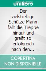 Der zielstrebige Schütze Mann fällt die Treppe hinauf und greift so erfolgreich nach den SternenSternzeichen Analyse mit Lesespaß. E-book. Formato EPUB ebook di Silvia Kaufer