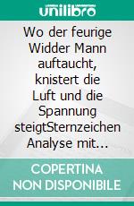 Wo der feurige Widder Mann auftaucht, knistert die Luft und die Spannung steigtSternzeichen Analyse mit Lesespaß. E-book. Formato EPUB ebook