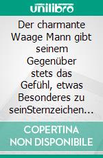 Der charmante Waage Mann gibt seinem Gegenüber stets das Gefühl, etwas Besonderes zu seinSternzeichen Analyse mit Lesespaß. E-book. Formato EPUB ebook di Silvia Kaufer