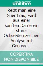 Reizt man eine Stier Frau, wird aus einer sanften Dame ein sturer OchseSternzeichen Analyse mit Genuss. E-book. Formato EPUB ebook di Silvia Kaufer