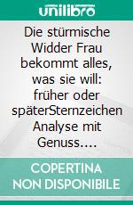 Die stürmische Widder Frau bekommt alles, was sie will: früher oder späterSternzeichen Analyse mit Genuss. E-book. Formato EPUB ebook