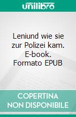 Leniund wie sie zur Polizei kam. E-book. Formato EPUB ebook