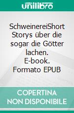 SchweinereiShort Storys über die sogar die Götter lachen. E-book. Formato EPUB ebook