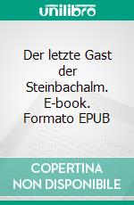 Der letzte Gast der Steinbachalm. E-book. Formato EPUB ebook