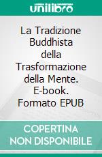 La Tradizione Buddhista della Trasformazione della Mente. E-book. Formato EPUB ebook di Peter Della Santina