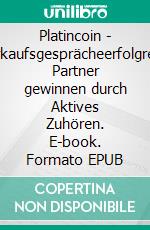 Platincoin - Verkaufsgesprächeerfolgreich Partner gewinnen durch Aktives Zuhören. E-book. Formato EPUB ebook