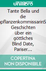 Tante Bella und die GrünpflanzenkommissarinSechs Geschichten über ein göttliches Blind Date, Pariser Zeitsprünge, Traumdiener, Die-Vier-Jahreszeiten-Frau .... E-book. Formato EPUB ebook