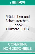 Brüderchen und Schwesterchen. E-book. Formato EPUB ebook