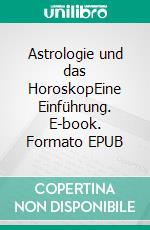 Astrologie und das HoroskopEine Einführung. E-book. Formato EPUB ebook