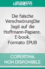 Die falsche VerschwörungDie Jagd auf die Hoffmann-Papiere. E-book. Formato EPUB ebook di Thomas Wollschläger