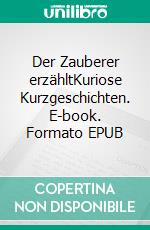 Der Zauberer erzähltKuriose Kurzgeschichten. E-book. Formato EPUB ebook di Marten Steppat