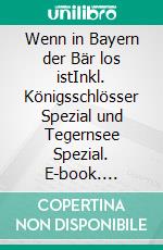 Wenn in Bayern der Bär los istInkl. Königsschlösser Spezial und Tegernsee Spezial. E-book. Formato EPUB ebook