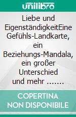 Liebe und EigenständigkeitEine Gefühls-Landkarte, ein Beziehungs-Mandala, ein großer Unterschied und mehr .... E-book. Formato EPUB ebook di Harry Eilenstein