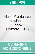 Neue Mandanten gewinnen. E-book. Formato EPUB ebook