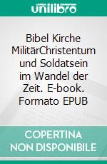 Bibel Kirche MilitärChristentum und Soldatsein im Wandel der Zeit. E-book. Formato EPUB ebook