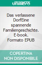 Das verlassene DorfEine spannende Familiengeschichte. E-book. Formato EPUB ebook