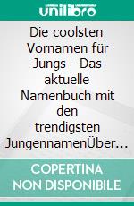 Die coolsten Vornamen für Jungs - Das aktuelle Namenbuch mit den trendigsten JungennamenÜber 2700 internationale Namen und Namensvarianten. E-book. Formato EPUB