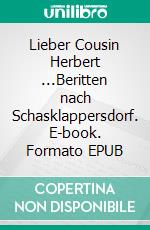 Lieber Cousin Herbert ...Beritten nach Schasklappersdorf. E-book. Formato EPUB ebook