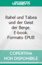 Rahel und Tabea und der Geist der Berge. E-book. Formato EPUB ebook di Matthias Langkau