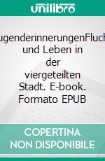 JugenderinnerungenFlucht und Leben in der viergeteilten Stadt. E-book. Formato EPUB ebook