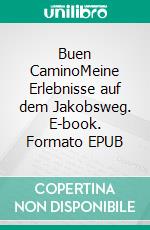 Buen CaminoMeine Erlebnisse auf dem Jakobsweg. E-book. Formato EPUB ebook