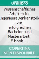 Wissenschaftliches Arbeiten für IngenieureDenkanstöße zur erfolgreichen Bachelor- und Masterarbeit. E-book. Formato EPUB ebook