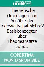 Theoretische Grundlagen und Ansätze der BetriebswirtschaftslehreVon Basiskonzepten über Theorieansätze zum neoklassischen Abgrund. E-book. Formato EPUB ebook