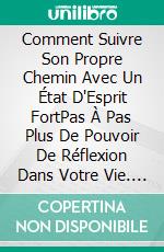 Comment Suivre Son Propre Chemin Avec Un État D'Esprit FortPas À Pas Plus De Pouvoir De Réflexion Dans Votre Vie. E-book. Formato EPUB ebook di Mia McCarthy