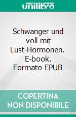 Schwanger und voll mit Lust-Hormonen. E-book. Formato EPUB ebook di Reto Kieseler