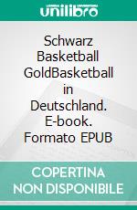 Schwarz Basketball GoldBasketball in Deutschland. E-book. Formato EPUB ebook di Dennis Harrell