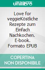 Love for veggieKöstliche Rezepte zum Einfach Nachkochen. E-book. Formato EPUB ebook