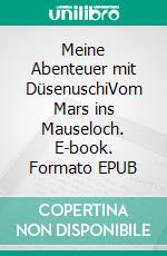 Meine Abenteuer mit DüsenuschiVom Mars ins Mauseloch. E-book. Formato EPUB ebook
