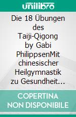 Die 18 Übungen des Taiji-Qigong by Gabi PhilippsenMit chinesischer Heilgymnastik zu Gesundheit und Wohlbefinden. E-book. Formato EPUB ebook di Stefan Wahle