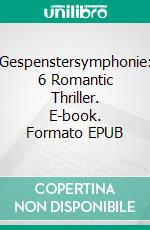 Gespenstersymphonie: 6 Romantic Thriller. E-book. Formato EPUB ebook