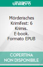 Mörderisches Krimifest: 6 Krimis. E-book. Formato EPUB ebook