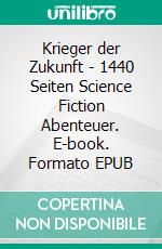 Krieger der Zukunft - 1440 Seiten Science Fiction Abenteuer. E-book. Formato EPUB ebook