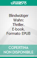 Blindwütiger Wahn: Thriller. E-book. Formato EPUB ebook