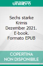 Sechs starke Krimis Dezember 2021. E-book. Formato EPUB ebook