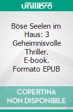 Böse Seelen im Haus: 3 Geheimnisvolle Thriller. E-book. Formato EPUB ebook