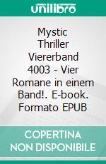 Mystic Thriller Viererband 4003 - Vier Romane in einem Band!. E-book. Formato EPUB