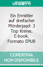 Ein Ermittler auf dreifacher Mörderjagd: 3 Top Krimis. E-book. Formato EPUB ebook di Pete Hackett