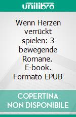 Wenn Herzen verrückt spielen: 3 bewegende Romane. E-book. Formato EPUB ebook di Anna Martach