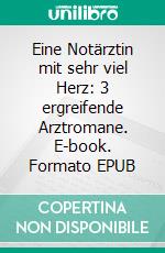 Eine Notärztin mit sehr viel Herz: 3 ergreifende Arztromane. E-book. Formato EPUB ebook di Thomas West