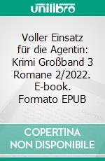 Voller Einsatz für die Agentin: Krimi Großband 3 Romane 2/2022. E-book. Formato EPUB ebook