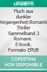 Fluch aus dunkler Vergangenheit:Romantic Thriller Sammelband 3 Romane. E-book. Formato EPUB