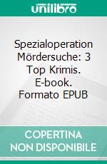 Spezialoperation Mördersuche: 3 Top Krimis. E-book. Formato EPUB