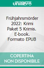 Frühjahrsmörder 2022: Krimi Paket 5 Krimis. E-book. Formato EPUB ebook