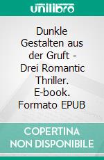 Dunkle Gestalten aus der Gruft - Drei Romantic Thriller. E-book. Formato EPUB ebook