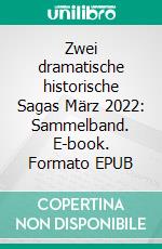 Zwei dramatische historische Sagas März 2022: Sammelband. E-book. Formato EPUB ebook