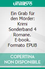 Ein Grab für den Mörder: Krimi Sonderband 4 Romane. E-book. Formato EPUB ebook